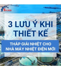 3 lưu ý khi thiết kế hệ thống Tháp giải nhiệt cho Nhà máy Nhiệt điện mới